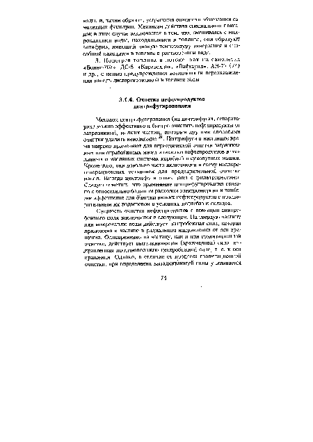 Методом центрифугирования (на центрифугах, сепараторах) можно эффективно и быстро очистить нефтепродукты от загрязнений, мелких частиц, которые другими способами очистки удалить невозможно 24. Центрифуги в настоящее время широко применяют для периодической очистки загрязненных или отработанных масел и очистки нефтепродуктов в топливных и масляных системах кораблей и сухопутных машин. Кроме того, они довольно часто включаются в схему маслорегенерационных установок для предварительной очистки масел. Иногда центрифуги совмещают с фильтрпрессами. Следует отметить, что применение центрифугирования связано с относительно большим расходом электроэнергии и наиболее эффективно для очистки вязких нефтепродуктов с предварительным их подогревом в условиях нефтебаз и складов.