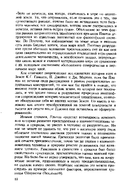 Иными словами, Платон «упустил возможность изменить всю историю развития представлений о взаимоотношениях человека и природы, не увидев в человеке ее разрушителя». Но нас не может не удивить то, что уже в античную эпоху люди обладали достаточно высоким уровнем знания и понимания экологии нашей планеты. Греческая экология была преемницей отчасти древневосточной; точно так же знания о взаимоотношениях человека и природы римлян развивались под влиянием эллинов. Римлянам в сравнении с греками был более свойственен практицизм, прагматическая оценка явлений природы. Но было бы не верно утверждать, что они, взяв на вооружение понятия, привнесенные в науку предшественниками, не сказали ничего своего. Наиболее наглядно это можно проследить на примере осознания факторов, определяющих границы Ойкумены (Вселенной).