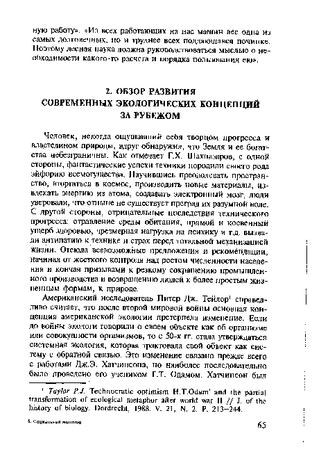 Человек, некогда ощущавший себя творцом прогресса и властелином природы, вдруг обнаружил, что Земля и ее богатства небезграничны. Как отмечает Г.Х. Шахназаров, с одной стороны, фантастические успехи техники породили своего рода эйфорию всемогущества. Научившись преодолевать пространство, вторгаться в космос, производить новые материалы, извлекать энергию из атома, создавать электронный мозг, люди уверовали, что отныне не существует преград их разумной воле. С другой стороны, отрицательные последствия технического прогресса: отравление среды обитания, прямой и косвенный ущерб здоровью, чрезмерная нагрузка на психику и т.д. вызвали антипатию к технике и страх перед тотальной механизацией жизни. Отсюда всевозможные предложения и рекомендации, начиная от жесткого контроля над ростом численности населения и кончая призывами к резкому сокращению промышленного производства и возвращению людей к более простым жизненным формам, к природе.