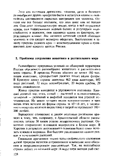 Разнообразие природных условий на обширной территории России обусловило разнообразие животного и растительного мира страны.. В пределах России обитает не менее 180 тыс. видов животных, произрастают десятки тысяч видов флоры. В Красную книгу страны занесены 463 вида животных, 603 вида растений, 32 вида мохообразных, 20 видов грибов, 29 видов лишайников.