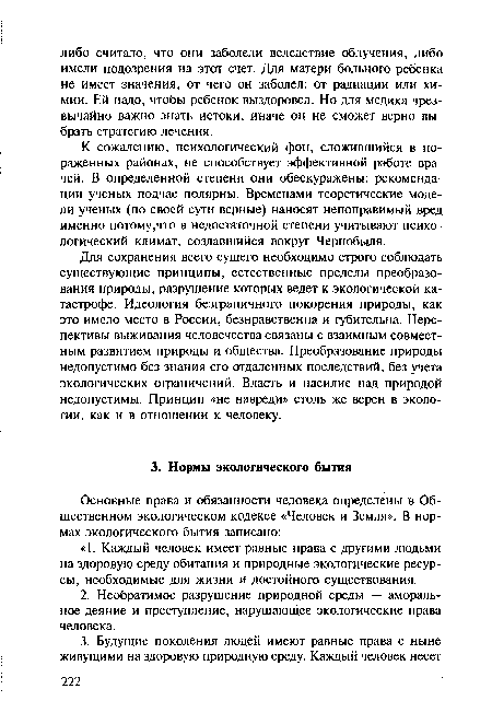 Для сохранения всего сущего необходимо строго соблюдать существующие принципы, естественные пределы преобразования природы, разрушение которых ведет к экологической катастрофе. Идеология безграничного покорения природы, как это имело место в России, безнравственна и губительна. Перспективы выживания человечества связаны с взаимным совместным развитием природы и общества. Преобразование природы недопустимо без знания его отдаленных последствий, без учета экологических ограничений. Власть и насилие над природой недопустимы. Принцип «не навреди» столь же верен в экологии, как и в отношении к человеку.