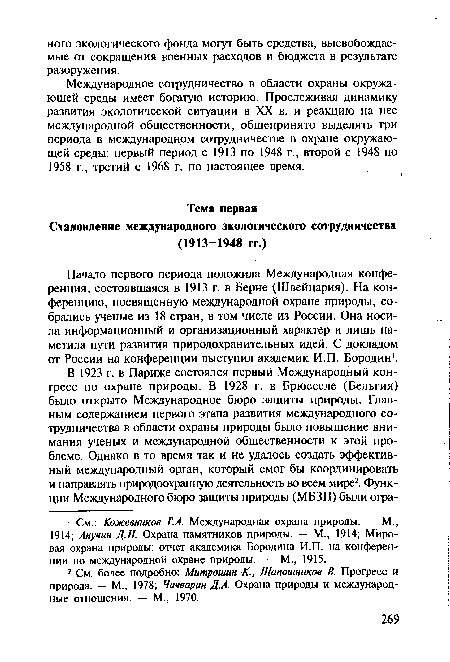 Начало первого периода положила Международная конференция, состоявшаяся в 1913 г. в Берне (Швейцария). На конференцию, посвященную международной охране природы, собрались ученые из 18 стран, в том числе из России. Она носила информационный и организационный характер и лишь наметила пути развития природохранительных идей. С докладом от России на конференции выступил академик И.П. Бородин1.