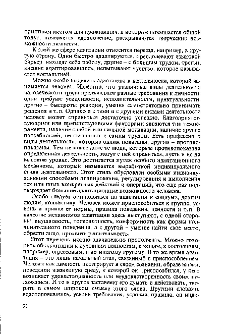 Особо следует остановиться на адаптации к социуму, другим людям, коллективу. Человек может приспособиться к группе, усвоив и приняв ее нормы, правила поведения, ценности и т. п. В качестве механизмов адаптации здесь выступают, с одной стороны, внушаемость, толерантность, конформность как формы подчинительного поведения, а с другой - умение найти свое место, обрести лицо, проявить решительность.