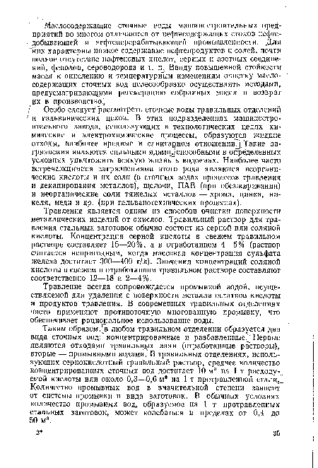 Таким образом,( в любом травильном отделении образуется два вида сточных вод: концентрированные и разбавленные.]] Первые являются отходами травильных ванн (отработанные растворы), вторые — промывными водами/ В травильных отделениях, использующих сернокислотный травильный раствор, среднее количество концентрированных сточных вод достигает 10 м3 на 1 т расходуемой кислоты или около 0,3—0,6 м3 на 1 т протравленной стали Количество промывных вод в значительной степени зависит от системы промывки и вида заготовок. В обычных условиях количество промывных вод, образуемое на 1 т протравленных стальных заготовок, может колебаться в пределах от 0,4 до 50 м3.