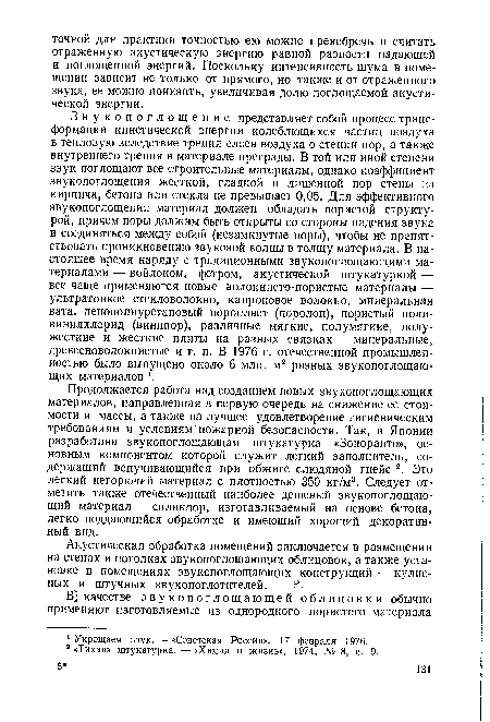 Продолжается работа над созданием новых звукопоглощающих материалов, направленная в первую очередь на снижение ее стоимости и массы, а также на лучшее удовлетворение гигиеническим требованиям и условиям пожарной безопасности. Так, в Японии разработана звукопоглощающая штукатурка «Зонораито», основным компонентом которой служит легкий заполнитель, содержащий вспучивающийся при обжиге слюдяной гнейс 2. Это легкий негорючий материал с плотностью 350 кг/м3. Следует отметить также отечественный наиболее дешевый звукопоглощающий материал — силакпор, изготавливаемый на основе бетона, легко поддающийся обработке и имеющий хороший декоративный вид.