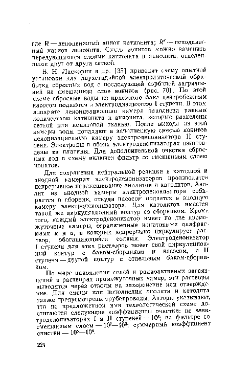 По мере накопления солей и радиоактивных загрязнений в растворах промежуточных камер, эти растворы выводятся через отводы на захоронение или отверждение. Для смены или пополнения анолита и католита также предусмотрены трубопроводы. Авторы указывают, что по предложенной ими технологической схеме достигаются следующие коэффициенты очистки: на электродеионизаторах I и II ступеней — Ю3; на фильтре со смешанным слоем— 102—103; суммарный коэффициент очистки — 105—10®.