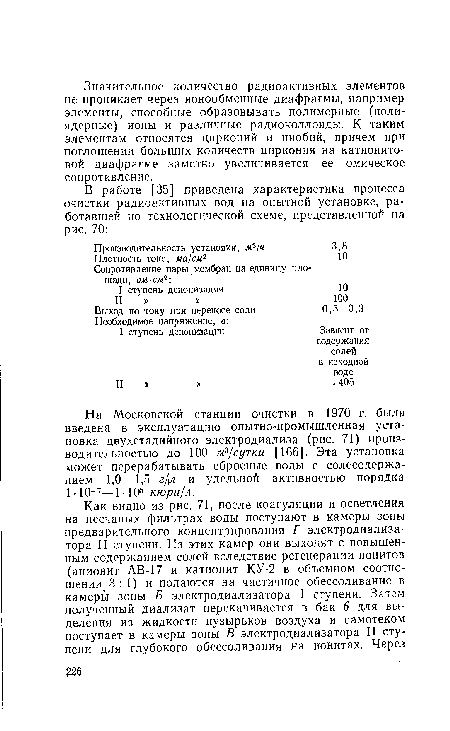 На Московской станции очистки в 1970 г. была введена в эксплуатацию опытно-промышленная установка двухстадийного электродиализа (рис. 71) производительностью до 100 сутки [166]. Эта установка может перерабатывать сбросные воды с солесодержа-яием 1,0—1,5 г/ л и удельной активностью порядка МО-7—МО5 кюри]л.