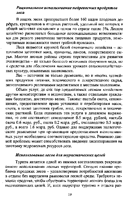 Объем услуг, до сих пор предлагаемых лесным хозяйством другим министерствам и ведомствам, а также отдельным гражданам бесплатно, достаточно велик. Таковы: пастьба скота, сенокошение, предоставление права установки и перебазировки пасек, охота, а также заготовка грибов, ягод, лекарственных и технических растений. Если оценивать эти услуги в денежном выражении, то они составляют: сенокошение 0.5 млрд. рублей, пастьба скота 0.6 млрд. руб., охота 0.2 млрд. руб., пчеловодство 0.5 млрд. руб., а всего 1.6 млрд. руб. Однако для поддержания экологического равновесия при организации предоставления вышеназванных услуг необходимы соответствующие средства. Решению данной проблемы может способствовать введение лицензирования на заготовку недревесных ресурсов леса.