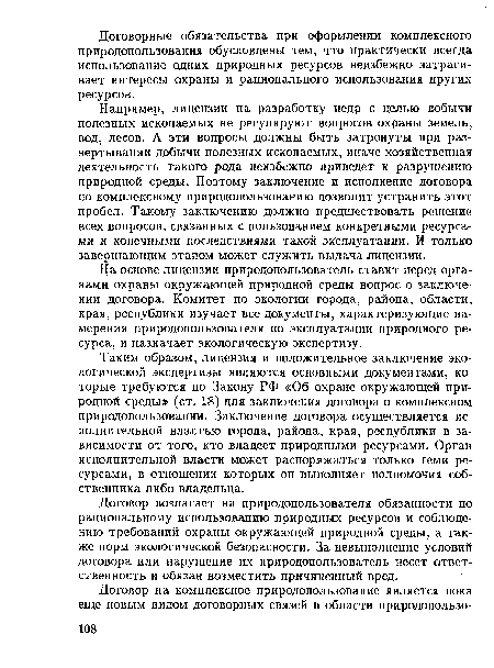 Таким образом, лицензия и положительное заключение экологической экспертизы являются основными документами, которые требуются по Закону РФ «Об охране окружающей природной среды» (ст. 18) для заключения договора о комплексном природопользовании. Заключение договора осуществляется исполнительной властью города, района, края, республики в зависимости от того, кто владеет природными ресурсами. Орган исполнительной власти может распоряжаться только теми ресурсами, в отношении которых он выполняет полномочия собственника либо владельца.