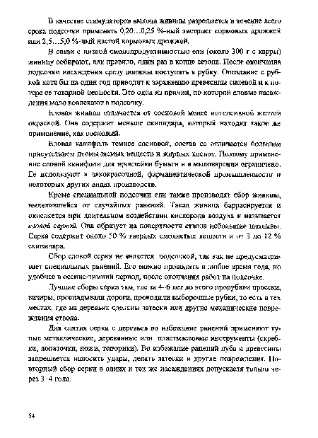 Еловая живица отличается от сосновой менее интенсивной желтой окраской. Она содержит меньше скипидара, который находит такое же применение, как сосновый.