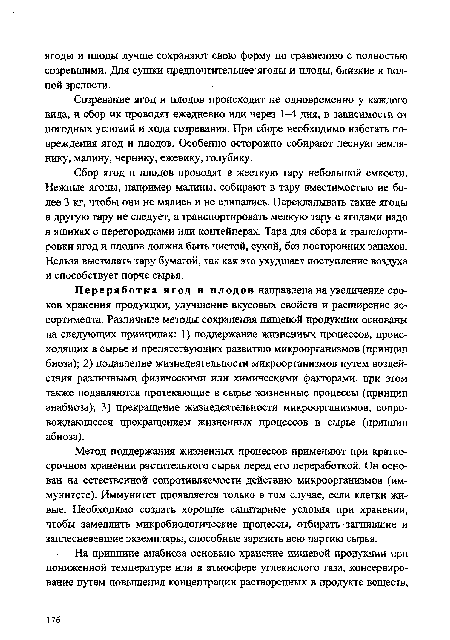 Сбор ягод и плодов проводят в жесткую тару небольшой емкости. Нежные ягоды, например малины, собирают в тару вместимостью не более 3 кг, чтобы они не мялись и не слипались. Перекладывать такие ягоды в другую тару не следует, а транспортировать мелкую тару с ягодами надо в ящиках с перегородками или контейнерах. Тара для сбора и транспортировки ягод и плодов должна быть чистой, сухой, без посторонних запахов. Нельзя выстилать тару бумагой, так как это ухудшает поступление воздуха и способствует порче сырья.