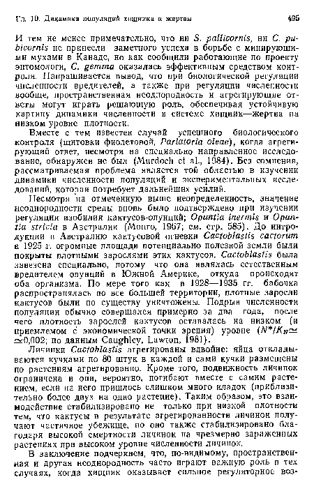 И тем не менее примечательно, что ни S. pallicornis, ни С. ри-bicornis не принесли заметного успеха в борьбе с минирующими мухами в Канаде, но как сообщили работающие по проекту энтомологи, С. gemma оказалась эффективным средством контроля. Напрашивается вывод, что при биологической регуляции численности вредителей, а также при регуляции численности вообще, пространственная неоднородность и агрегирующие ответы могут играть решающую роль, обеспечивая устойчивую картину динамики численности в системе хищник—жертва на низком уровне плотности.