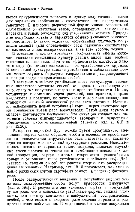 Разорвать порочный круг можно путем продуманного смешивания сортов таким образом, чтобы в посевах не преобладала ни определенная вирулентная раса патогена, ни какая-то одна из восприимчивых линий культурного растения. Использовались различные варианты такого подхода, включая случайные смеси различных генотипов и комбинации нескольких линий (популяции, внутри которых сохраняется разнообразие только в отношении генов устойчивости к заболеванию). Действительно, такими способами удается сдерживать распространение заболевания. Например, рис. 12.10 показывает, как смешивание различных сортов картофеля влияет на развитие фитофто-роза.