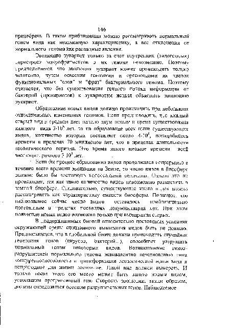 Если бы процесс образования видов продолжался непрерывно в течение всего времени эволюции на Земле, то число видов в биосфере должно было бы достигнуть колоссальной величины. Однако это не происходит, так как такое количество видов невозможно разместить в земной биосфере. Следовательно, сухцсствующсс число видов можно рассматривать как характеристику емкости биосферы. Полагают, чти наблюдаемое сейчас число видов оставалось приблизительно постоянным в пределах последних полумиллиарда лет. При этом появление новых видов возможно только при вымирании старых.