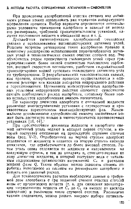 При противоточном движении жидкости и адсорбента свежий активный уголь подают в аппарат первой ступеии, в который поступает очищенная на предыдущих ступенях сточная вода (рис. У-З). Отработанный на первой ступени адсорбент отделяется от жидкости и подается на вторую ступень каскада аппаратов, где отрабатывается до более высокой степени. Затем уголь снова отделяется от жидкости и направляется на следующую ступень, и так до аппарата п, стоящего первым по ходу движения жидкости, в который поступает вода с начальным содержанием органических загрязнений Сн и расходом жидкой фазы (?. Таким образом можно повысить степень отработки выводимого из системы на регенерацию адсорбента и снизить его удельный расход.