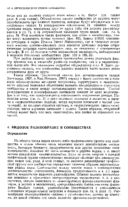 Таким образом, градиентный анализ (см. исчерпывающие сводки Уиттэкера, 1967, и Мак-Интоша, 1967) наряду с более сложными и пока мало используемыми методами матричного, структурного и «многоосевого» анализа позволяет объективно выявить неоднородность структуры сообщества и связи между составляющими его популяциями. Способ разграничения и классификации сообществ зависит от цели исследования и от того, как предполагается использовать полученные данные. Напомним вновь (см. гл. 2) о двух основных подходах в экологии, а именно о «мерологическом» подходе, когда изучение начинают с частей (популяций), из которых строится система, и «холистическом» (целостном) подходе, когда изучение начинают с целого. Таким образом, отправной точкой может быть или весь «континуум», или любая из отдельных его частей.