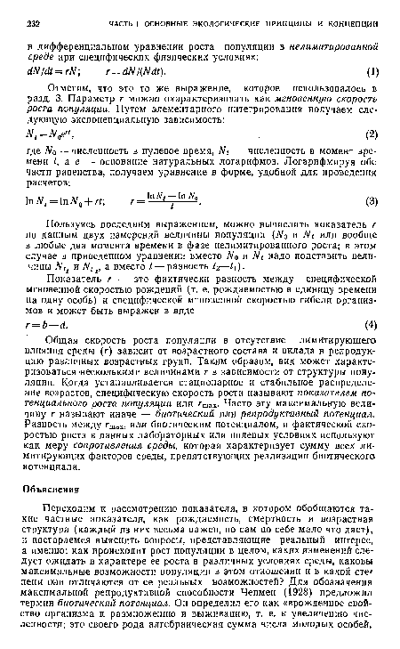 Общая скорость роста популяции в отсутствие лимитирующего влияния среды (г) зависит от возрастного состава и вклада в репродукцию различных возрастных групп. Таким образом, вид может характеризоваться несколькими величинами г в зависимости от структуры популяции. Когда устанавливается стационарное и стабильное распределение возрастов, специфическую скорость роста называют показателем потенциального роста популяции или Гтах- Часто эту максимальную величину г называют иначе — биотический или репродуктивный потенциал. Разность между гтах, или биотическим потенциалом, и фактической скоростью роста в данных лабораторных или полевых условиях используют как меру сопротивления среды, которая характеризует сумму всех лимитирующих факторов среды, препятствующих реализации биотического потенциала.