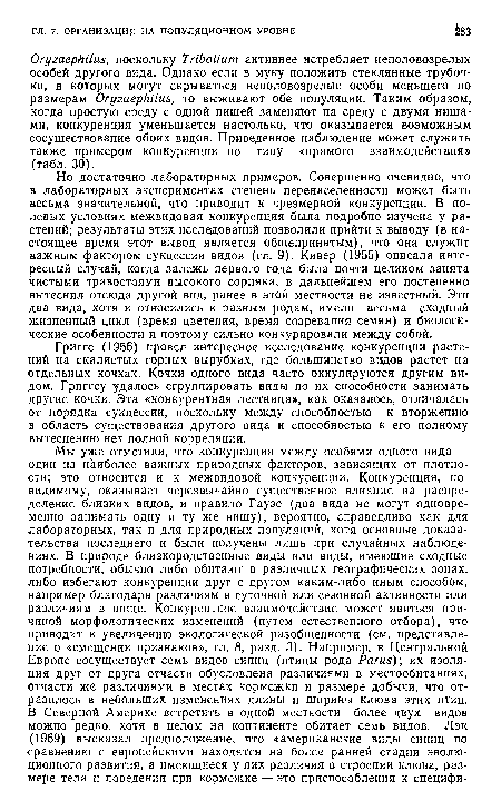 Но достаточно лабораторных примеров. Совершенно очевидно, что в лабораторных экспериментах степень перенаселенности может быть весьма значительной, что приводит к чрезмерной конкуренции. В полевых условиях межвидовая конкуренция была подробно изучена у растений; результаты этих исследований позволили прийти к выводу (в настоящее время этот вывод является общепринятым), что она служит важным фактором сукцессии видов (гл. 9). Кивер (1955) описала интересный случай, когда залежь первого года была почти целиком занята чистыми травостоями высокого сорняка, в дальнейшем его постепенно вытеснил отсюда другой вид, ранее в этой местности не известный. Эти два вида, хотя и относились к разным родам, имели весьма сходный жизненный цикл (время цветения, время созревания семян) и биологические особенности и поэтому сильно конкурировали между собой.