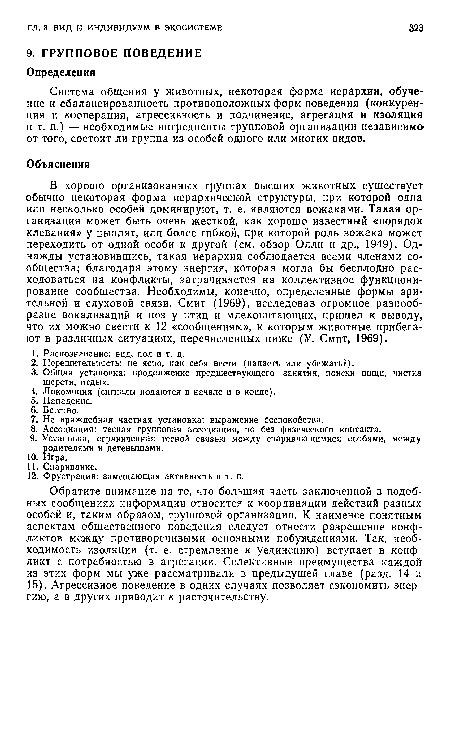 Обратите внимание на то, что большая часть заключенной в подобных сообщениях информации относится к координации действий разных особей и, таким образом, групповой организации. К наименее понятным аспектам общественного поведения следует отнести разрешение конфликтов между противоречивыми основными побуждениями. Так, необходимость изоляции (т. е. стремление к уединению) вступает в конфликт с потребностью в агрегации. Селективные преимущества каждой из этих форм мы уже рассматривали в предыдущей главе (разд. 14 и 15). Агрессивное поведение в одних случаях позволяет сэкономить энергию, а в других приводит к расточительству.