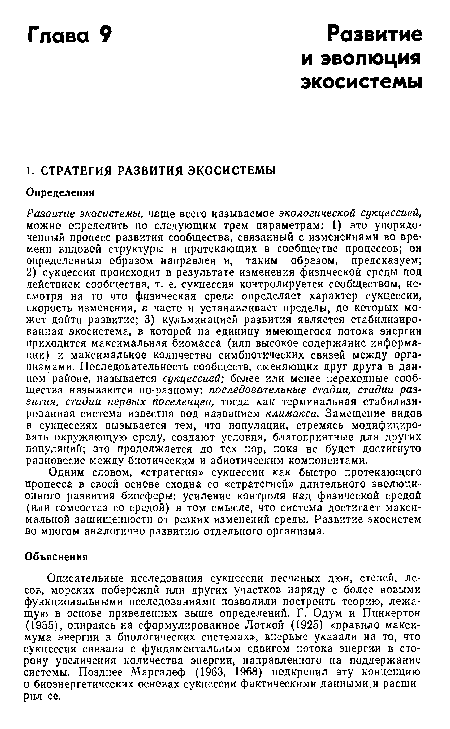 Описательные исследования сукцессии песчаных дюн, степей, лесов, морских побережий или других участков наряду с более новыми функциональными исследованиями позволили построить теорию, лежащую в основе приведенных выше определений. Г. Одум и Пинкертон (1955), опираясь на сформулированное Лоткой (1925) «правило максимума энергии в биологических системах», впервые указали на то, что сукцессия связана с фундаментальным сдвигом потока энергии в сторону увеличения количества энергии, направленного на поддержание системы. Позднее Маргалеф (1963, 1968) подкрепил эту концепцию о биоэнергетических основах сукцессии фактическими данными.и расширил ее.