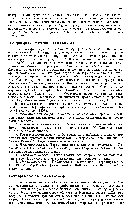 Температура воды на поверхности субтропических озер никогда не падает ниже 4 °С. В этих озерах всегда четко выражен температурный градиент от поверхности к дну и на протяжении года перемешивание происходит только один раз, зимой. В тропических озерах с высокой (20—30 °С) температурой у поверхности градиент всегда нерезкий и сезонные колебания температуры незначительны на любой глубине. Стабильная температурная стратификация сохраняется более или менее на протяжении всего года. Она существует благодаря различиям в плотности воды, которые вызываются даже слабым температурным градиентом. Общее перемешивание, следовательно, происходит нерегулярно, обычно в наиболее холодные сезоны. Вода в очень глубоких тропических озерах, как правило, перемешивается только частично. Строительства крупных глубоких водохранилищ в тропиках приводит к значительным «экологическим бедствиям», что обусловлено непониманием различий между водными и наземными экосистемами тропической и умеренной зон. Подробнее об этом будет сказано ниже (см. гл. 15, разд. 1).