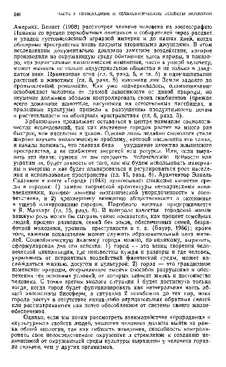 Урбанизация продолжает оставаться в центре внимания социологических исследований, так как население городов растет во много раз быстрее, чем население в целом. Однако лишь недавно социологи стали широко изучать экологическую проблему, которой посвящена эта глава, и начали понимать, что главная беда — ухудшение качества жизненного пространства, а не снабжение энергией или ресурсы. Или, если выразить это иначе: сумеем ли мы сохранить человеческие ценности или утратим их, будет зависеть от того, как мы будем использовать материалы и энергию и как будет планироваться и регулироваться рост населения и использование пространства (гл. 15, разд. 8). Архитектор Элиель Сааринен в книге «Город» (1943) приписывает снижение качества среды в городах: 1) замене творческой архитектуры нетворческими нововведениями, которые лишены «органической упорядоченности и соответствия», и 2) чрезмерному вниманию общественности к экономике в ущерб планированию городов. Подобного взгляда придерживается и Я- Макхарг (гл. 15, разд. 8). В контроле качества городской жизни важную роль могли бы сыграть такие показатели, как процент семейных людей, процент разводов, семей без отцов, обеспеченных семей, безработной молодежи, уровень преступности и т. д. (Бауэр, 1966); кроме того, важным показателем может служить образовательный ценз жителей. Социологическую дилемму города можно, по-видимому, выразить, сформулировав два его аспекта: 1) город — это венец творения человеческой цивилизации, где неизвестны нужда и раздоры и где человек, укрывшись от неприятных воздействий физической среды, может наслаждаться жизнью, досугом и культурой; 2) город — это грандиозное изменение природы, открывающее тысячи способов разрушения и обеспечения тех основных условий, от которых зависят жизнь и достоинство человека. С точки зрения эколога ситуация 1 будет достигнута только тогда, когда город будет функционировать как интегральная часть общей экосистемы биосферы, а ситуация 2 неизбежна до тех пор, пока города растут в отсутствие каких-либо отрицательных обратных связей или рассматриваются как нечто обособленное от системы своего жизнеобеспечения.