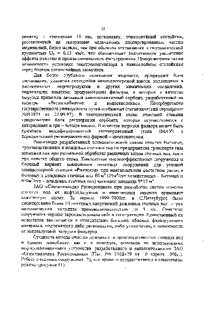 Для более глубокого осветления жидкости, прошедшей блок отстаивания, удаления оставшейся мелкодисперсной взвеси, коллоидных и растворенных нефтепродуктов и других химических соединений, подлежащих изъятию, предусмотрены фильтры, в которых в качестве загрузки применен активный алюмосиликатный сорбент, разработанный на кафедре «Водоснабжение и водоотведение» Петербургского государственного университета путей сообщения (гигиенический сертификат №011874 от 25.09.97). В технологической схеме очистной станции предусмотрен блок регенерации сорбента, которая осуществляется с интервалами в три - четыре месяца. В качестве загрузки фильтра может быть применен модифицированный активированный уголь (МАУ) с периодической регенерацией его фирмой - изготовителем.
