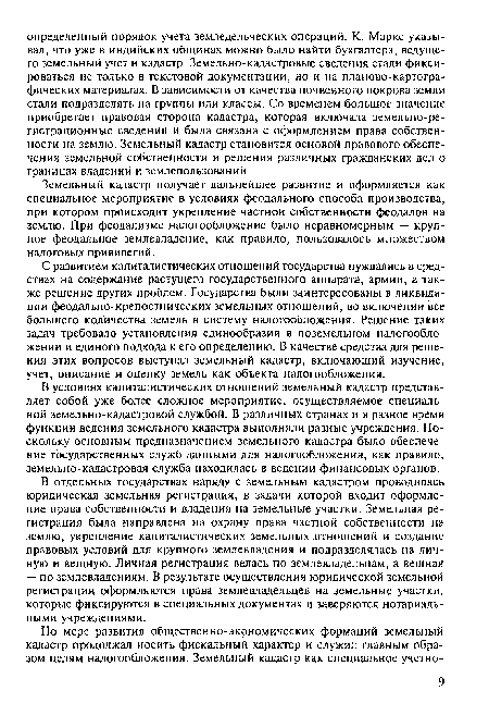 С развитием капиталистических отношений государства нуждались в средствах на содержание растущего государственного аппарата, армии, а также решение других проблем. Государства были заинтересованы в ликвидации феодально-крепостнических земельных отношений, во включении все большего количества земель в систему налогообложения. Решение таких задач требовало установления единообразия в поземельном налогообложении и единого подхода к его определению. В качестве средства для решения этих вопросов выступал земельный кадастр, включающий изучение, учет, описание и оценку земель как объекта налогообложения.