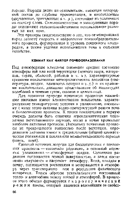 Для познания природы почвенных процессов важнейшее значение имеют климатические показатели, характеризующие температурные условия и увлажнение, поскольку с ними тесно связаны водно-температурный режим почв и биологические процессы. К таким показателям в первую очередь должны быть отнесены агроклиматические показатели вегетационного периода, когда в почве протекают наиболее активные процессы. Поскольку почвенные процессы не прекращаются полностью после вегетации, определенное значение имеют и среднегодовые (общие) климатические показатели и показатели межвегетационного периода (осень, зима).