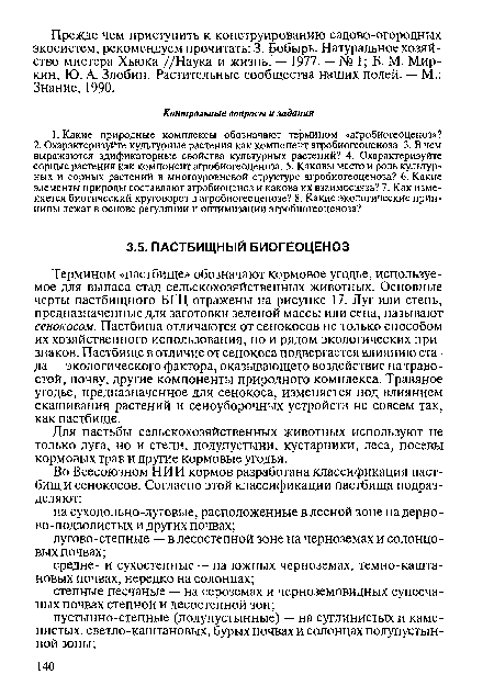 Термином «пастбище» обозначают кормовое угодье, используемое для выпаса стад сельскохозяйственных животных. Основные черты пастбищного БГЦ отражены на рисунке 17. Луг или степь, предназначенные для заготовки зеленой массы или сена, называют сенокосом. Пастбища отличаются от сенокосов не только способом их хозяйственного использования, но и рядом экологических признаков. Пастбище в отличие от сенокоса подвергается влиянию стада — экологического фактора, оказывающего воздействие на травостой, почву, другие компоненты природного комплекса. Травяное угодье, предназначенное для сенокоса, изменяется под влиянием скашивания растений и сеноуборочных устройств не совсем так, как пастбище.