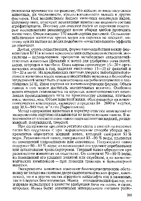 При содержании крупного рогатого скота и свиней на щелевых полах без подстилки и при гидравлическом способе уборки экскрементов образуется жидкий навоз, который содержит 93 % воды. Разжиженный навоз, содержащий 85—90 % воды, удаляется из помещений гидросплавом или самотеком. Полужидкий навоз содержит 80—85 % воды; из помещений его удаляют скребковыми или штанговыми транспортерами. Твердый навоз образуется при размещении животных на подстилке. Он содержит 70—80 % воды, из помещений его удаляют лопатой или скребком, а из животноводческих комплексов — при помощи трактора и бульдозерной навески.