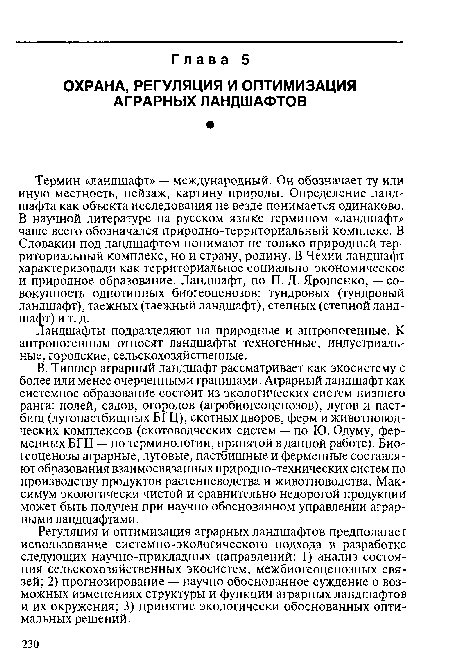 В. Тишлер аграрный ландшафт рассматривает как экосистему с более или менее очерченными границами. Аграрный ландшафт как системное образование состоит из экологических систем низшего ранга: полей, садов, огородов (агробиогеоценозов), лугов и пастбищ (лугопастбищных БГЦ), скотных дворов, ферм и животноводческих комплексов (скотоводческих систем — по Ю. Одуму, ферменных БГЦ — по терминологии, принятой в данной работе). Биогеоценозы аграрные, луговые, пастбищные и ферменные составляют образования взаимосвязанных природно-технических систем по производству продуктов растениеводства и животноводства. Максимум экологически чистой и сравнительно недорогой продукции может быть получен при научно обоснованном управлении аграрными ландшафтами.