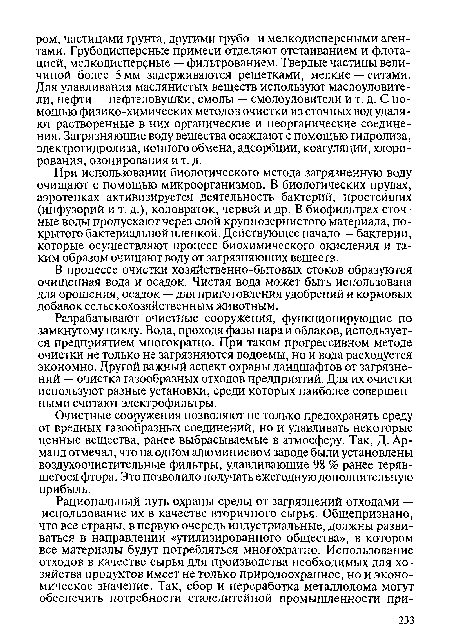 При использовании биологического метода загрязненную воду очищают с помощью микроорганизмов. В биологических прудах, аэротенках активизируется деятельность бактерий, простейших (инфузорий и т. д.), коловраток, червей и др. В биофильтрах сточные воды пропускают через слой крупнозернистого материала, покрытого бактериальной пленкой. Действующее начало — бактерии, которые осуществляют процесс биохимического окисления и таким образом очищают воду от загрязняющих веществ.