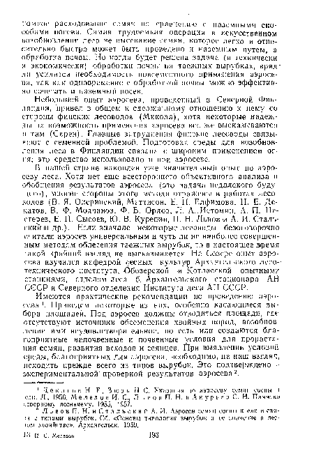 Небольшой опыт аэросева, проведенный в Северной Финляндии, привел в общем к сдержанному отношению к нему со стороны финских лесоводов (Микола), хотя некоторые надежды на возможность применения аэросева все же высказываются и там (Сирен). Главные затруднения финские лесоводы связывают с семенной проблемой. Подготовка среды для возобновления леса в Финляндии связана с широким применением огня; это средство использовано и при аэросеве.