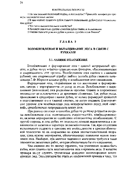 При разных системах и способах рубки по-разному решаются вопросы возобновления леса; естественного, искусственного, комбинированного, включая мероприятия по содействию естественному возобновлению. С другой стороны, и сама рубка, ее технология должны видоизменяться в зависимости от наличия и характера лесовозобновления. Так, при отсутствии полноценного подроста и самосева нет необходимости в приспособительной технологии по их сохранению во время лесозаготовительной операции; здесь нужны мероприятия, обеспечивающие появление нового поколения леса. Наоборот, при наличии надежного молодняка требуется такая технология лесосечных работ, которая обеспечивала бы его сохранение.