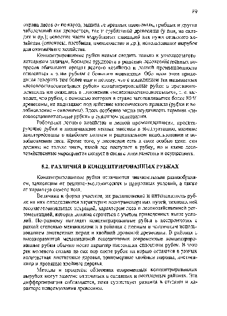 Величина и форма участков, их расположение и интенсивность рубки на них определяются характером лесотранспортных путей, технологией лесозаготовительных операций, характером леса и лесохозяйственной регламентацией, которая должна строиться с учетом приведенных выше условий. По-разному выглядят концентрированные рубки в леспромхозах с разной степенью механизации и в районах с полным и частичным использованием лиственных пород и хвойной дровяной древесины. В районах с высокоразвитой механизацией лесозаготовок современные концентрированные рубки обычно носят характер настоящих сплошных рубок. В зоне рек молевого сплава до сих пор после рубок на корню остаются в разных количествах лиственные деревья, тонкомерные хвойные породы, лиственница и дровяные хвойные деревья.