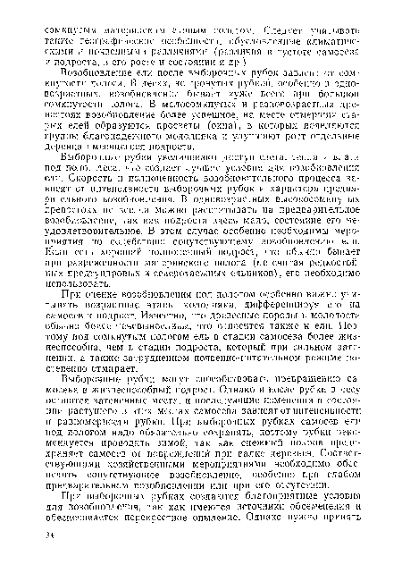 Выборочные рубки могут способствовать превращению самосева в жизнеспособный подрост. Однако и после рубки в лесу остаются затененные места, и последующие изменения в состоянии растущего в утих местах самосева зависят от интенсивности и равномерности рубки. При выборочных рубках самосев ели под пологом надо обязательно сохранять, поэтому рубки рекомендуется проводить зимой, так как снежный покров предохраняет самосев от повреждений при валке деревьев. Соответствующими хозяйственными мероприятиями необходимо обеспечить сопутствующее возобновление, особенно при слабом предварительном возобновлении или при его отсутствии.