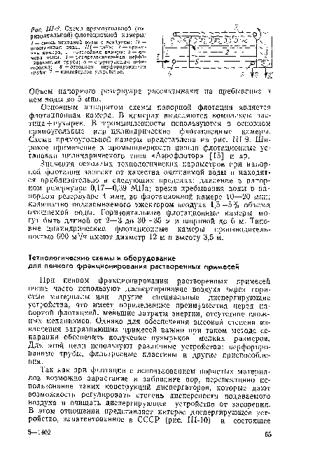 Основным аппаратом схемы напорной флотации является флотационная камера. В камерах выделяются комплексы частица + пузырек. В промышленности попользуются в основном прямоугольные или цилиндрические флотационные камеры. Схема прямоугольной камеры представлена на рис. Ш-9. Широкое применение в промышленности нашли флотационные установки цилиндрического типа «Аэрофлотор» [15] и др.