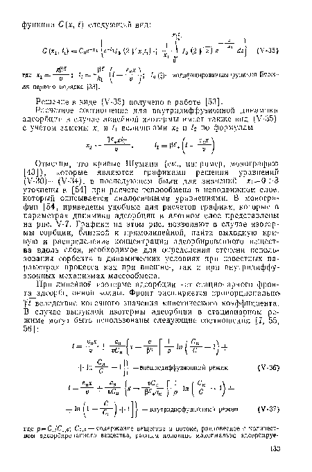 Отметим, что кривые Шумана (см., например, монографию [43]), которые являются графиками решения уравнений (У-30)— (У-34), в последующем были для значений ¡ = 04-3 уточнены в [54] при расчете теплообмена в неподвижном слоег который описывается аналогичными уравнениями. В монографии [54] приведены удобные для расчетов графики, которые в параметрах динамики адсорбции в плотном слое представлены на рис. У-7. Графики на этом рис. позволяют в случае изотермы сорбции, близкой к прямолинейной, найти выходную кривую и распределение концентрации адсорбированного вещества вдоль слоя, необходимое для определения степени использования сорбента в динамических условиях при известных параметрах процесса как при внешне-, так и при внутридиффу-зионных механизмах массообмена.
