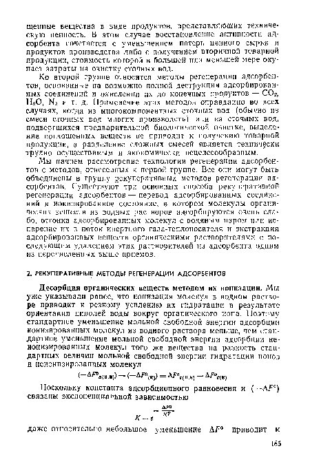 Ко второй группе относятся методы регенерации адсорбентов, основанные на возможно полной деструкции адсорбированных соединений и окислении их до конечных продуктов — СОг, Н20, N2 и т. д. Применение этих методов оправданно во всех случаях, когда из многокомпонентных сточных вод (обычно из смеси сточных вод многих производств) или из сточных вод, подвергшихся предварительной биологической очистке, выделение поглощенных веществ не приводит к получению товарной продукции, а разделение сложных смесей является технически трудно осуществимым и экономически нецелесообразным.