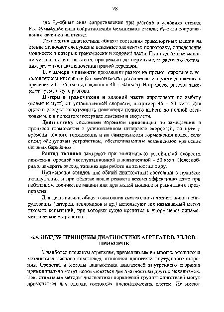 Технология диагностики общего состояния транспортных машин на стенде включает следующие основные элементы: подготовку, определение мощности и потерь в трансмиссии и ходовой части. При подготовке машину устанавливают на стенд, прогревают до нормального рабочего состояния, разгоняют до включения прямой передачи.