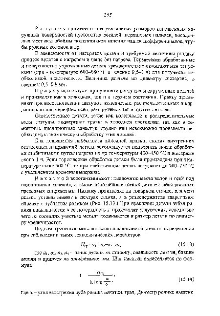 Правку используют при ремонте погнутых и скрученных деталей и производят как в холодном, так и в горячем состоянии. Правку применяют при восстановлении шатунов, коленчатых, распределительных и карданных валов, передних осей, рам, рулевых тяг и других деталей.