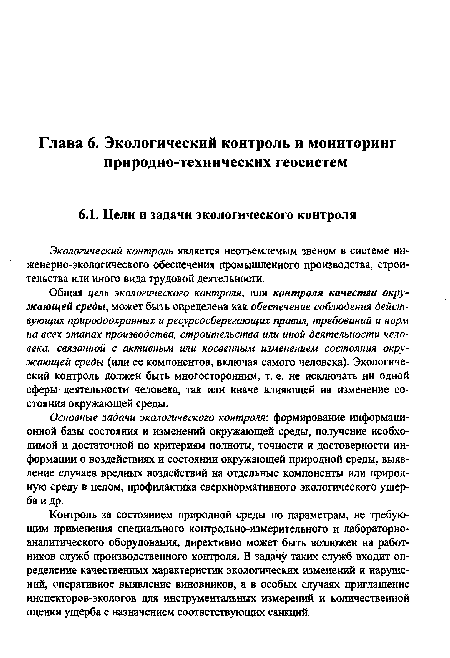 Общая цель экологического контроля, или контроля качества окружающей среды, может быть определена как обеспечение соблюдения действующих природоохранных и ресурсосберегающих правил, требований и норм на всех этапах производства, строительства или иной деятельности человека, связанной с активным или косвенным изменением состояния окружающей среды (или ее компонентов, включая самого человека). Экологический контроль должен быть многосторонним, т. е. не исключать ни одной сферы деятельности человека, так или иначе влияющей на изменение состояния окружающей среды.