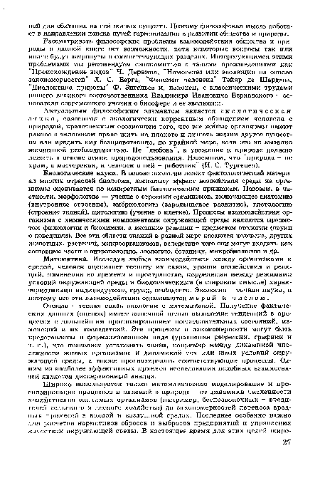 Рассматривать философские проблемы взаимодействия общества и природы в данной книге нет возможности, хотя некоторые вопросы так или иначе будут затронуты в соответствующих разделах. Интересующимся этими проблемами мы рекомендуем ознакомиться с такими произведениями как "Происхождение видов" Ч. Дарвина, "Номогенез или эволюция на основе закономерностей” Л. С. Берга, "Феномен человека" Тейяр де Шардена, "Диалектика природы" Ф. Энгельса и, наконец, с классическими трудами нашего великого соотечественника Владимира Ивановича Вернадского - основателя современного учения о биосфере и ее эволюции.