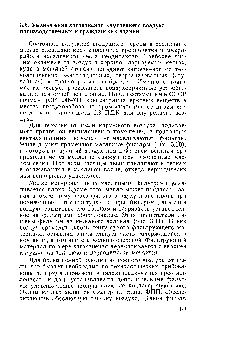 Состояние наружной воздушной среды в различных местах площадки промышленного предприятия и микрорайона населенного места неодинаково. Наиболее чистым оказывается воздух в хорошо аэрируемых местах, куда в меньшей степени попадают загрязнения от технологических, вентиляционных, неорганизованных (случайных) и транспортных выбросов. Именно в таких местах следует располагать воздухоприемные устройства для приточной вентиляции. По существующим в СССР нормам (СН 245-71) концентрации вредных веществ в местах аоздухозабора на промышленных предприятиях не должны превышать 0,3 ПДК для внутреннего воздуха.