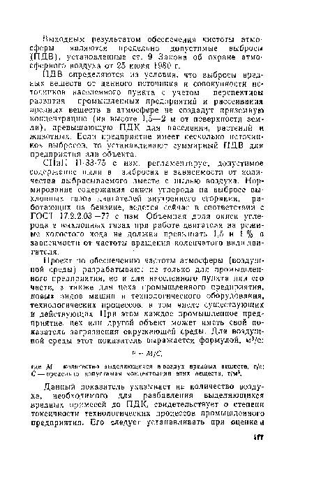 СНиП П-33-75 с изм. регламентирует допустимое содержание пыли в выбросах в зависимости от количества выбрасываемого вместе с пылью воздуха. Нормирование содержания окиси углерода на выбросе выхлопных газов двигателей внутреннего сгорания, работающих на бензине, ведется сейчас в соответствии с ГОСТ 17.2.2.03—77 с изм. Объемная доля окиси углерода в выхлопных газах при работе двигателя на режиме холостого хода не должна превышать 1,5 и I % в зависимости от частоты вращения коленчатого вала двигателя.