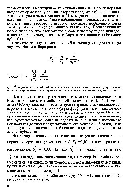 Исследования кафедры земледелия и методики опытного дела Московской сельскохозяйственной академии им. К. А. Тимирязева (МСХА) показали, что дисперсия параллельных анализов содержания гумуса, подвижных форм фосфора и калия, кислотности почвы и др. в несколько раз меньше дисперсии проб. Поэтому при заданном числе анализов ошибка среднего будет тем меньше, чем будет возможно большим сделать щ, т. е. план выборочного наблюдения должен предусматривать снижение ошибки среднего за счет увеличения единиц наблюдений первого порядка, а затем за счет субъединиц.