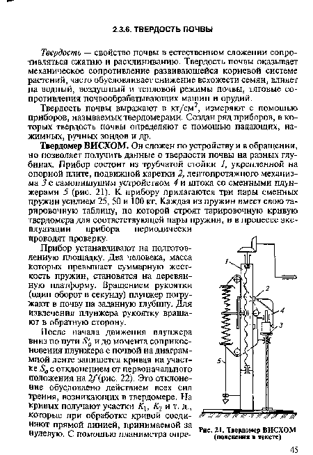 Твердость почвы выражают в кг/см2, измеряют с помощью приборов, называемых твердомерами. Создан ряд приборов, в которых твердость почвы определяют с помощью падающих, нажимных, ручных зондов и др.