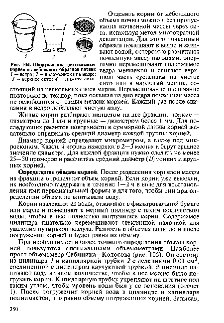 Корни извлекают из воды, отжимают в фильтровальной бумаге или марле и помещают в мерный цилиндр с таким количеством воды, чтобы в нее полностью погрузились корни. Содержимое цилиндра тщательно перемешивают стеклянной палочкой для удаления пузырьков воздуха. Разность в объемах воды до и после погружения корней и будет равна их объему.