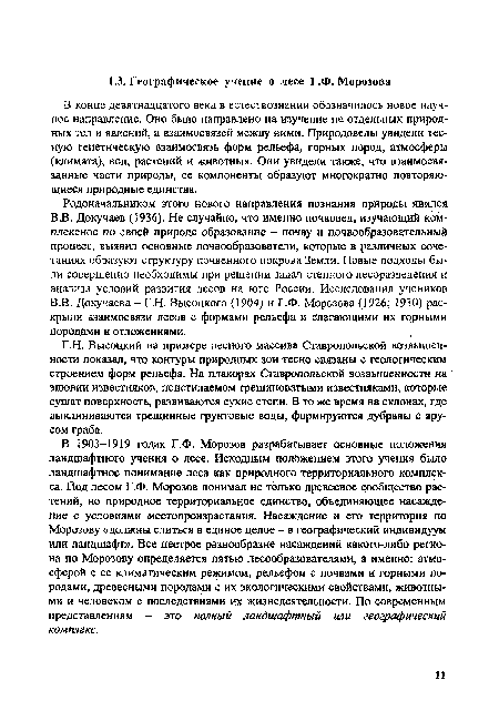 В 1903-1919 годах Г.Ф. Морозов разрабатывает основные положения ландшафтного учения о лесе. Исходным положением этого учения было ландшафтное понимание леса как природного территориального комплекса. Под лесом Г.Ф. Морозов понимал не только древесное сообщество растений, но природное территориальное единство, объединяющее насаждение с условиями местопроизрастания. Насаждение и его территория по Морозову «должны слиться в единое целое - в географический индивидуум или ландшафт». Все пестрое разнообразие насаждений какого-либо региона по Морозову определяется пятью лесообразователями, а именно: атмосферой с ее климатическим режимом, рельефом с почвами и горными породами, древесными породами с их экологическими свойствами, животными и человеком с последствиями их жизнедеятельности. По современным представлениям - это полный ландшафтный или географический комплекс.